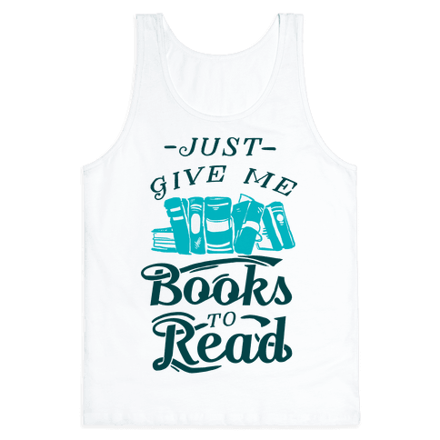 Just Give Me Books To Read - Tank Tops - HUMAN