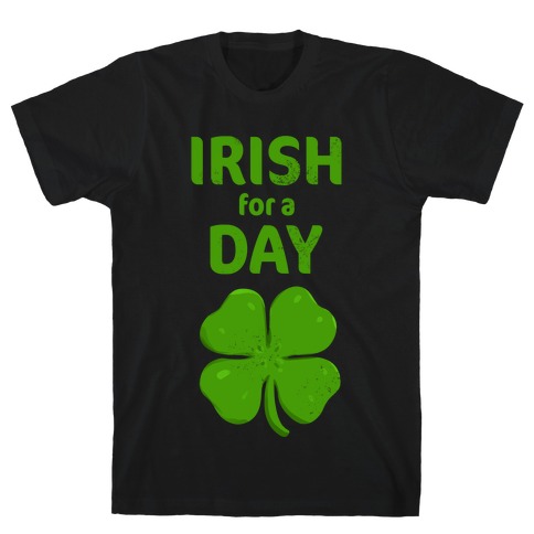 Irish For a Day! T-Shirt