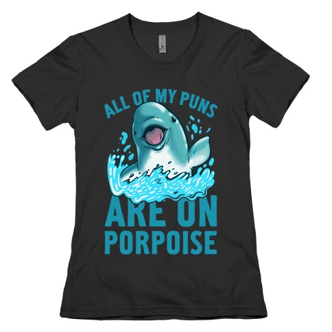 All of My Puns Are On Porpoise! Womens T-Shirt