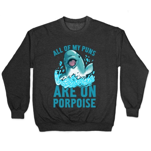 All of My Puns Are On Porpoise! Pullover