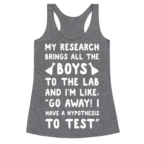My Research Brings all the Boys to the Lab Racerback Tank Top