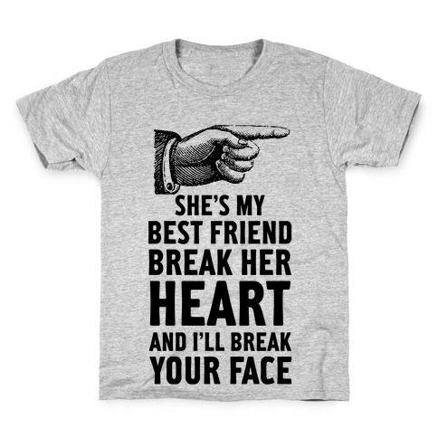 Shes My Best Friend Break Her Heart And Ill Break Your Face T Shirts Lookhuman