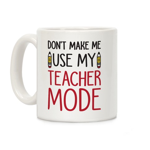 Download Don't Make Me Use My Teacher Mode Coffee Mugs | LookHUMAN