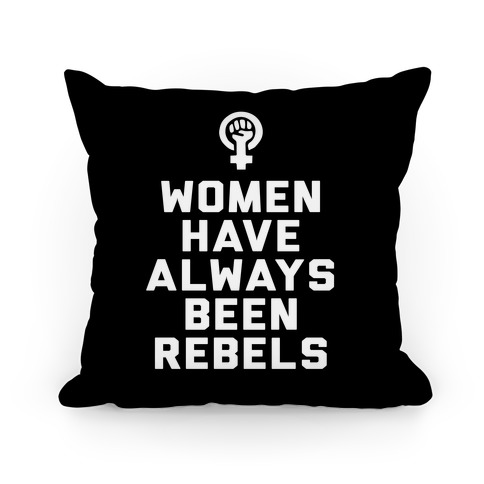 Women Have Always Been Rebels Pillow