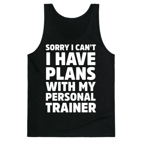 Sorry I Can't I Have Plans With My Personal Trainer Tank Tops | LookHUMAN