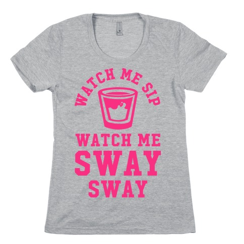 Watch Me Sip Watch Me Sway Sway Womens T-Shirt