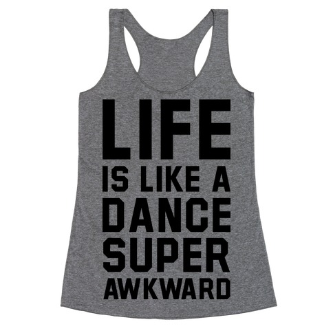Life is Like a Dance Super Awkward Racerback Tank Top