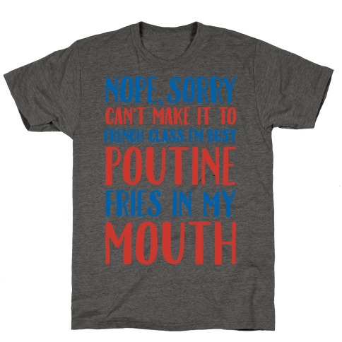 Nope Sorry Can't Make It To French Class I'm Busy Poutine fries In My Mouth T-Shirt
