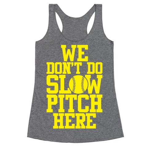 We Don't Do Slow Pitch Here Racerback Tank Top