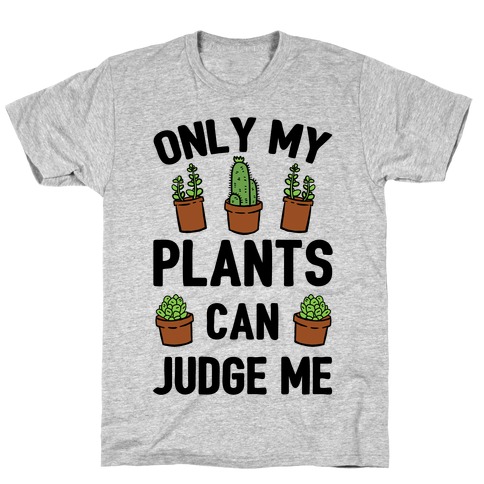 Only My Plants Can Judge Me T-Shirts | LookHUMAN