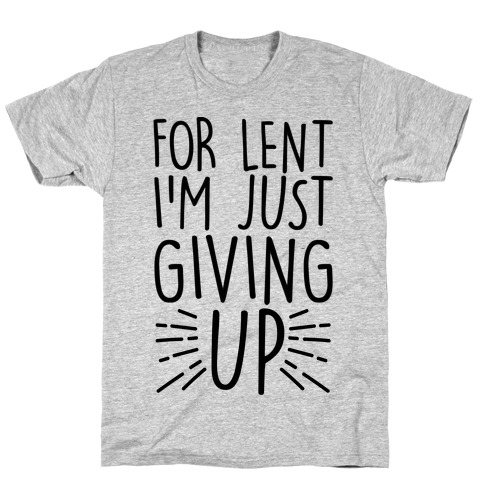 For Lent I'm Just Giving Up T-Shirt