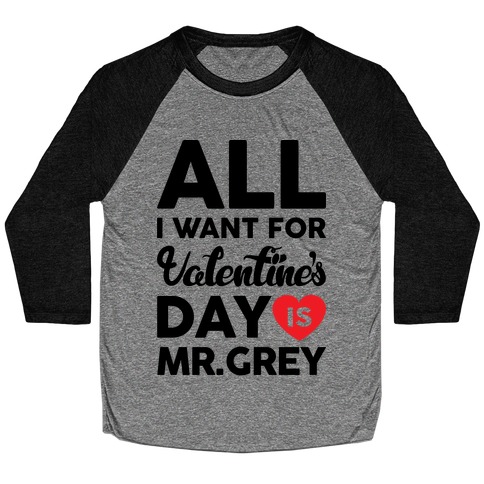 All I Want For Valentine's Day Is Mr. Grey Baseball Tee