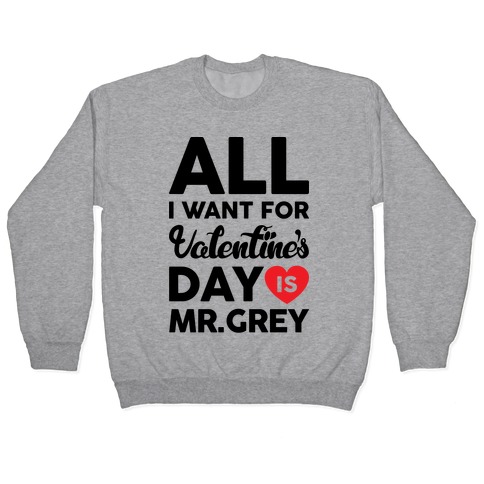 All I Want For Valentine's Day Is Mr. Grey Pullover