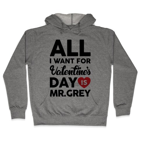All I Want For Valentine's Day Is Mr. Grey Hooded Sweatshirt