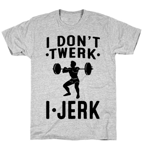 I Don't Twerk I Jerk T-Shirt