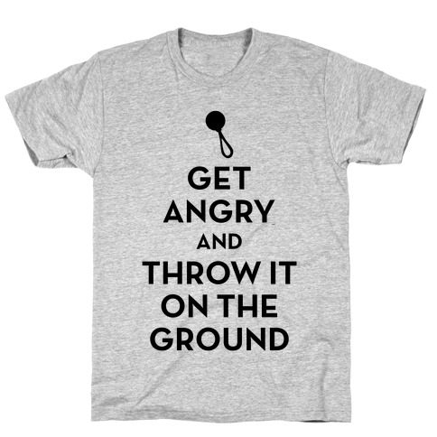 I Will Not Keep Calm (Get Angry and Throw It On The Ground) T-Shirt