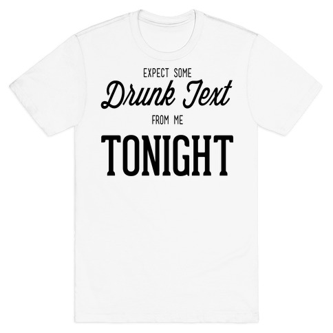 Expect some drunk text T-Shirt