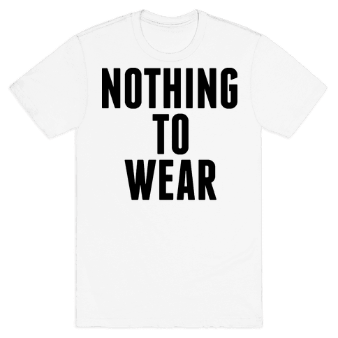 Nothing To Wear T-Shirt | LookHUMAN