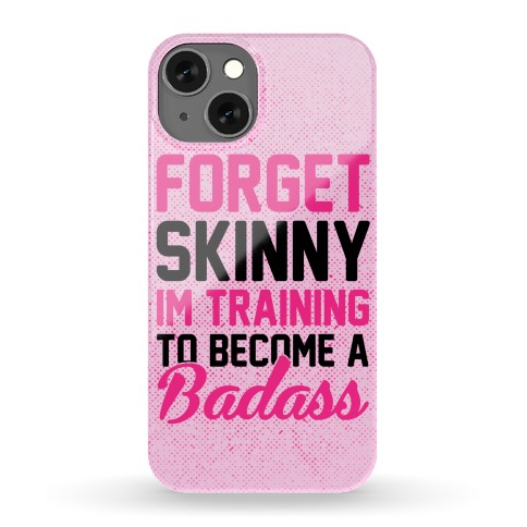 Forget Skinny I'm Training To Be Badass Phone Case