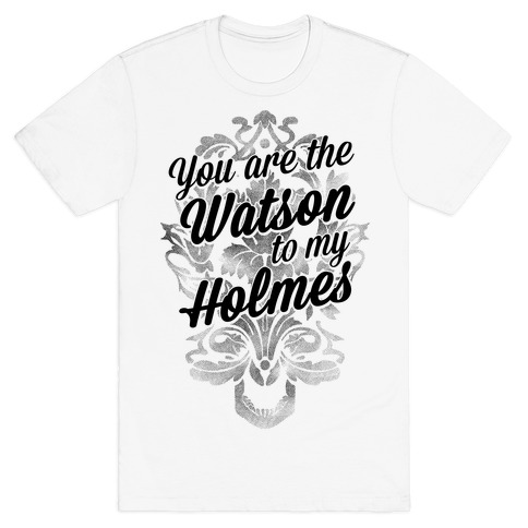 You Are The Watson To My Holmes T-Shirt