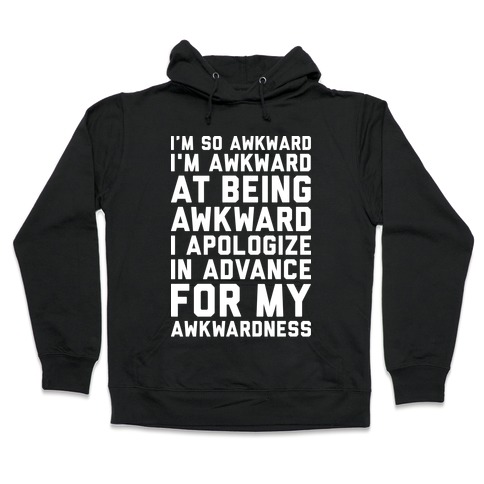 I'm So Awkward I'm Awkward At Being Awkward Hooded Sweatshirt