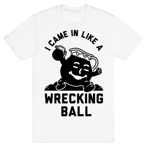 I Came In Like a Wrecking Ball T-Shirt