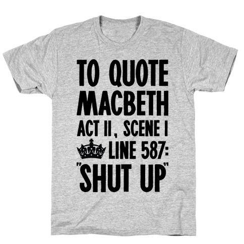 To Quote Macbeth Shut Up T-Shirt