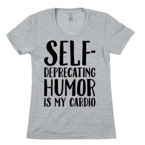 Self-Deprecating Humor Is My Cardio Womens T-Shirt