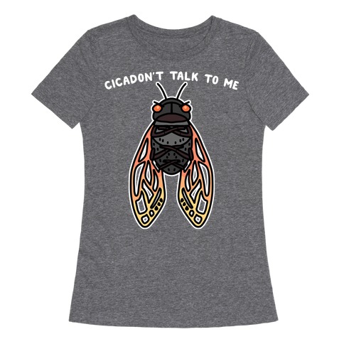 Cicadon't Talk To Me Womens T-Shirt