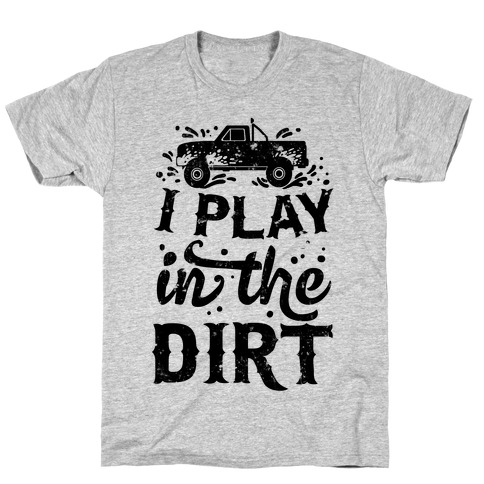 I Play In The Dirt T-Shirt