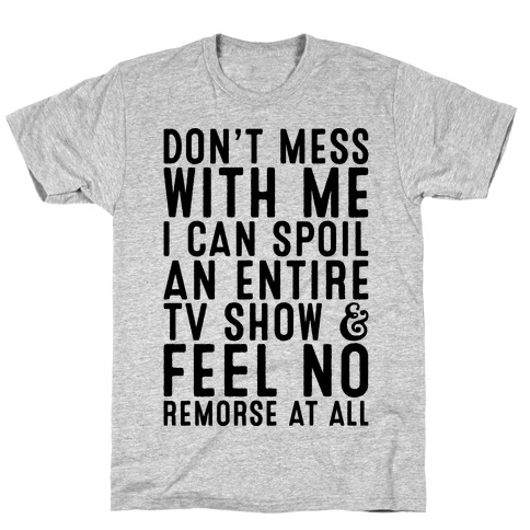 Don't Mess with Me I Can Spoil an Entire TV Show T-Shirt
