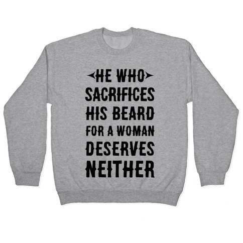 He Who Sacrifices His Beard For A Woman Deservers Neither Pullover