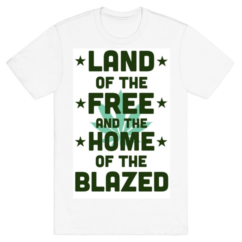 Land of the Free. Home of the Blazed. T-Shirt