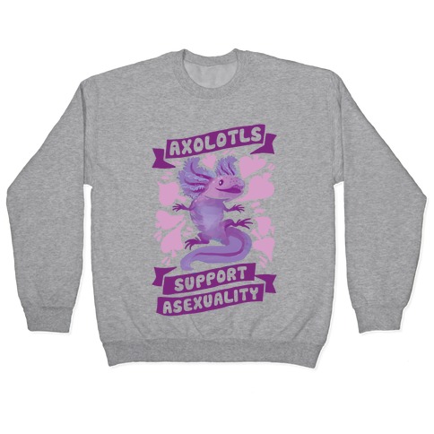 Axolotls Support Asexuality Pullover