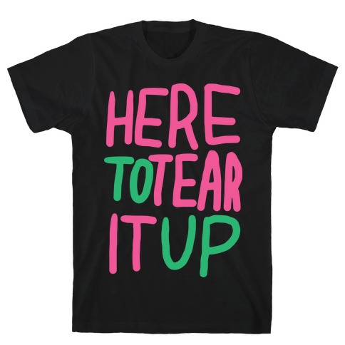 Here To Tear It Up T-Shirt