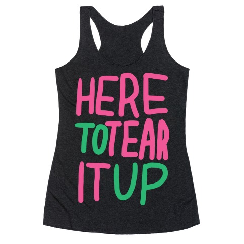 Here To Tear It Up Racerback Tank Tops | LookHUMAN