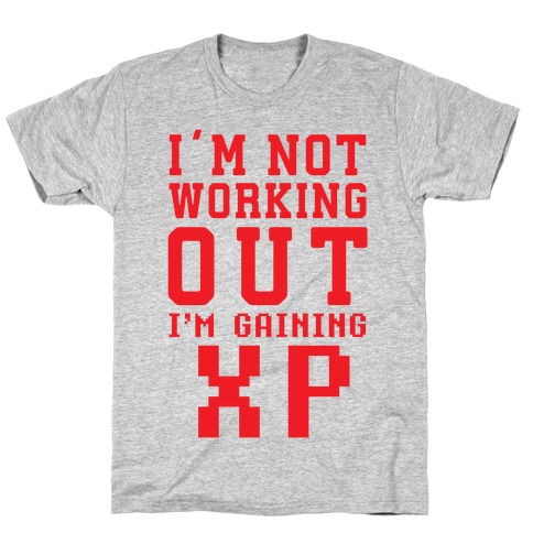 I'm Not Working Out I'm Gaining XP T-Shirt