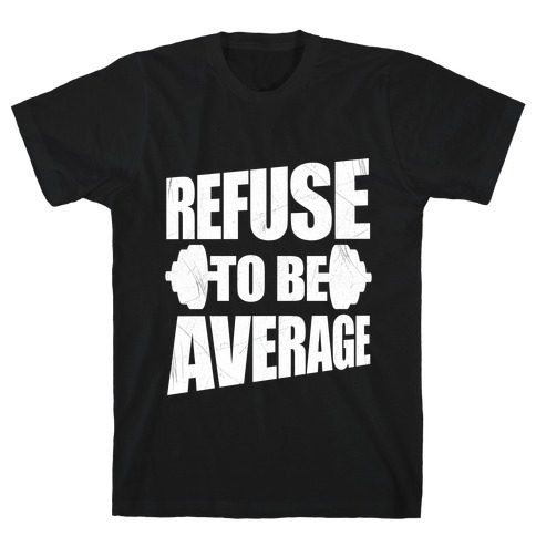 Refuse To Be Average T-Shirt