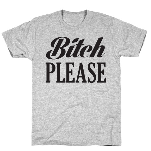 Bitch Please T-Shirt