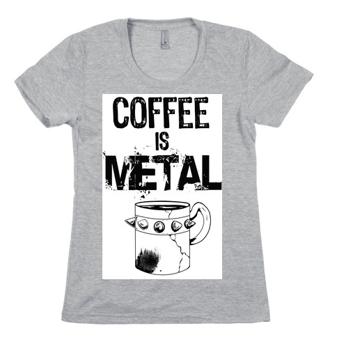 Coffee is METAL Womens T-Shirt