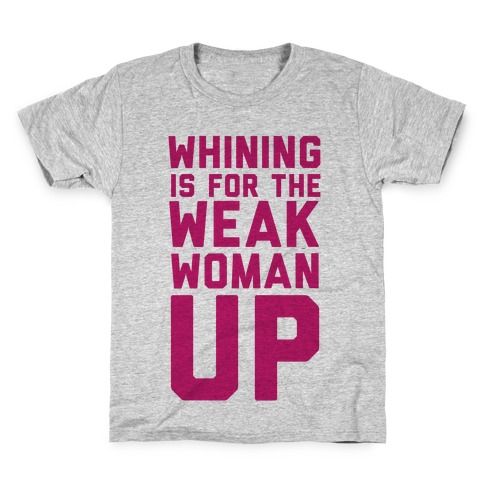 Whining is for the Weak: Woman Up Kids T-Shirt