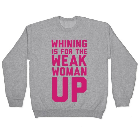 Whining is for the Weak: Woman Up Pullover