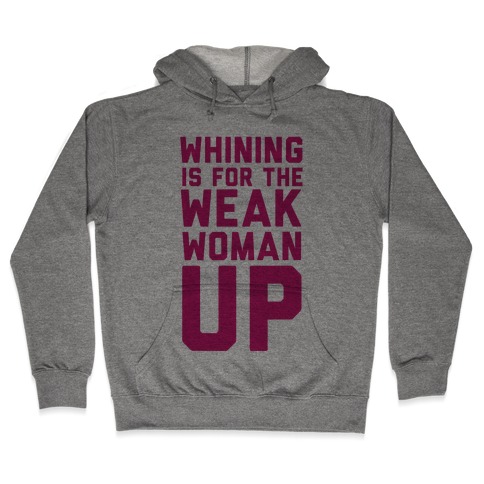Whining is for the Weak: Woman Up Hooded Sweatshirt