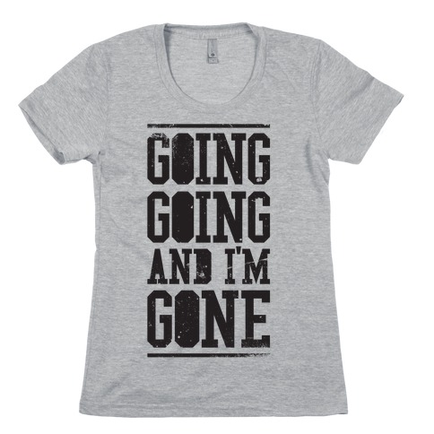Going Going and i'm Gone T-Shirt | LookHUMAN