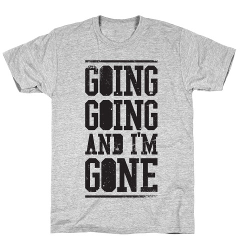 Going Going and i'm Gone T-Shirts | LookHUMAN