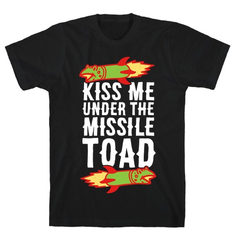 Kiss Me Under the Missile Toad T-Shirt