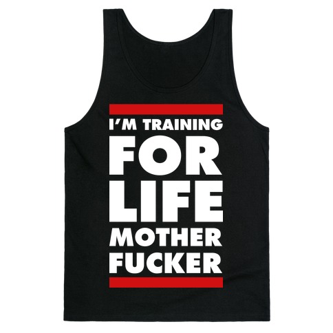 I'm Training for Life Mother F***er Tank Top