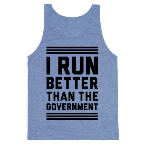 I Run Better Than The Government Tank Tops | LookHUMAN