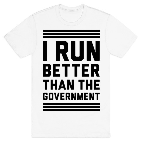 i run better than the government t shirt