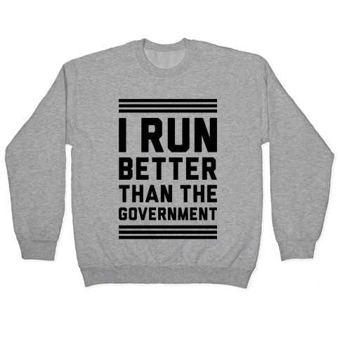 I Run Better Than The Government Pullover